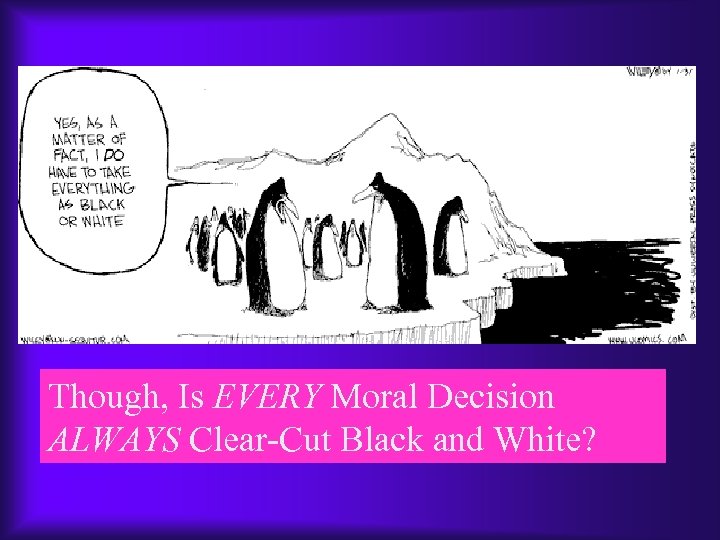 Though, Is EVERY Moral Decision ALWAYS Clear-Cut Black and White? 