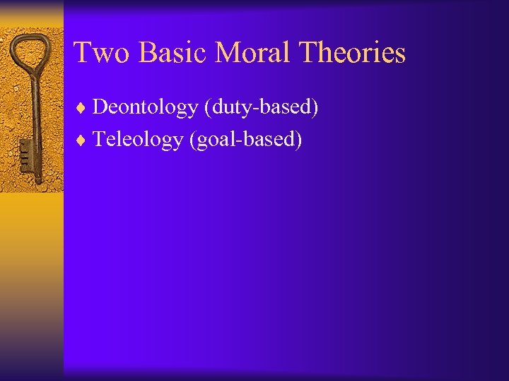 Two Basic Moral Theories ¨ Deontology (duty-based) ¨ Teleology (goal-based) 