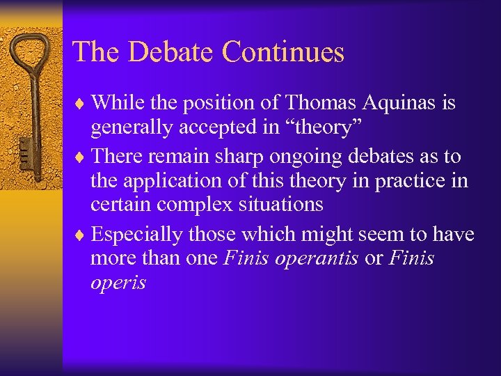 The Debate Continues ¨ While the position of Thomas Aquinas is generally accepted in