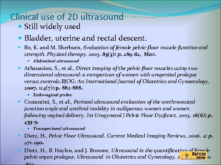 Clinical use of 2 D ultrasound Still widely used Bladder, uterine and rectal descent.