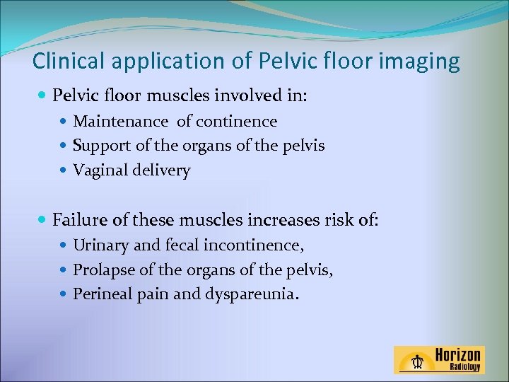 Clinical application of Pelvic floor imaging Pelvic floor muscles involved in: Maintenance of continence