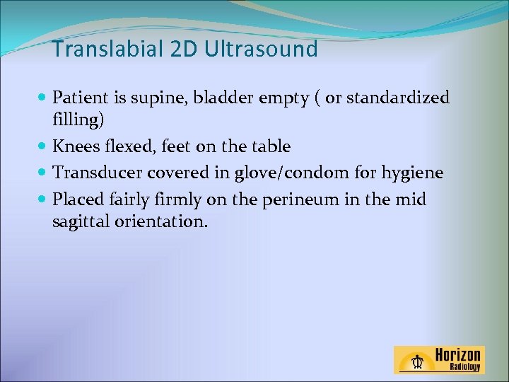 Translabial 2 D Ultrasound Patient is supine, bladder empty ( or standardized filling) Knees