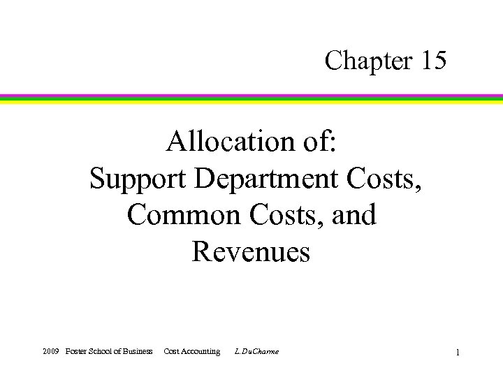 Chapter 15 Allocation of: Support Department Costs, Common Costs, and Revenues 2009 Foster School
