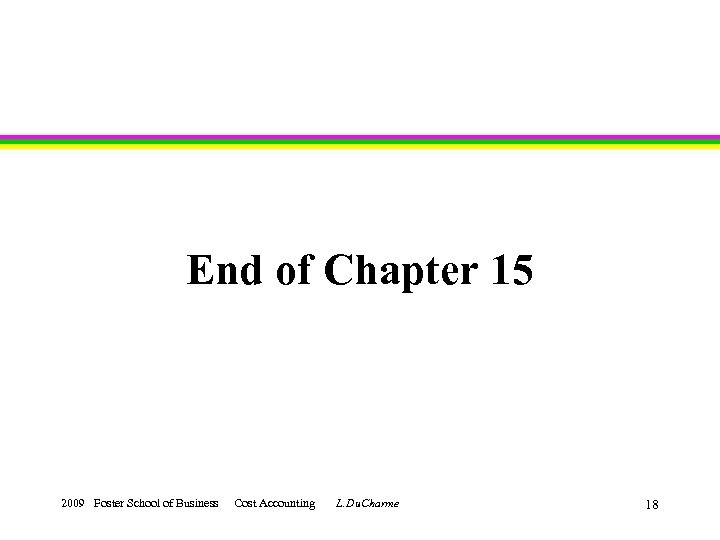 End of Chapter 15 2009 Foster School of Business Cost Accounting L. Du. Charme
