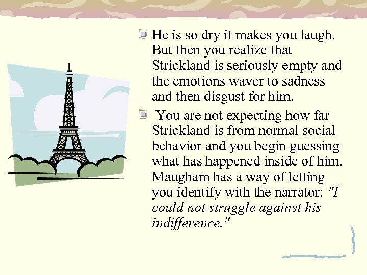 He is so dry it makes you laugh. But then you realize that Strickland