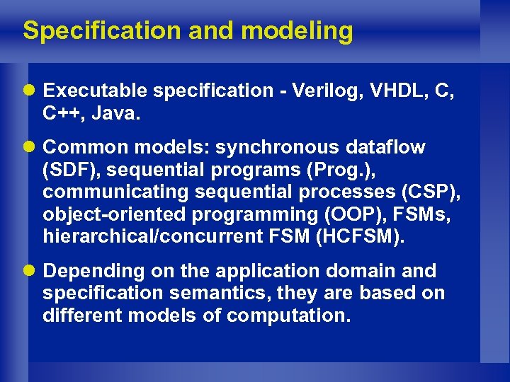 Specification and modeling l Executable specification - Verilog, VHDL, C, C++, Java. l Common
