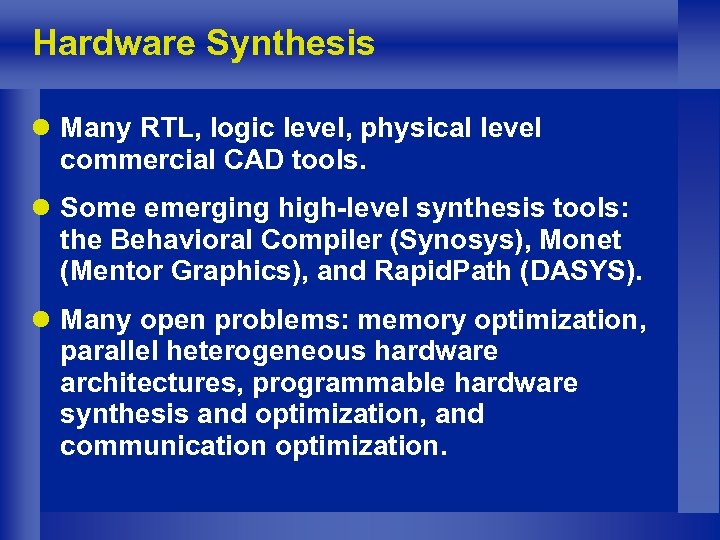Hardware Synthesis l Many RTL, logic level, physical level commercial CAD tools. l Some