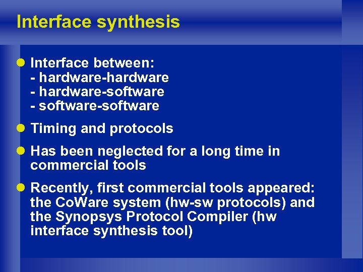 Interface synthesis l Interface between: - hardware-hardware - hardware-software - software-software l Timing and