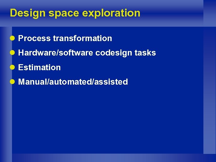 Design space exploration l Process transformation l Hardware/software codesign tasks l Estimation l Manual/automated/assisted