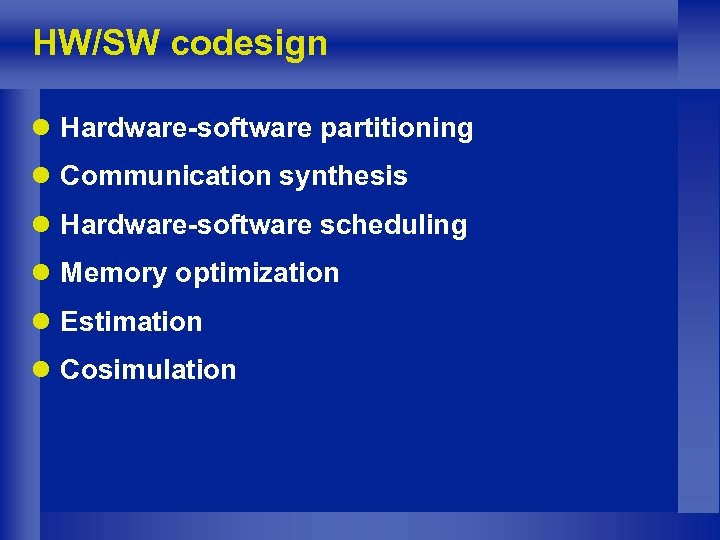 HW/SW codesign l Hardware-software partitioning l Communication synthesis l Hardware-software scheduling l Memory optimization
