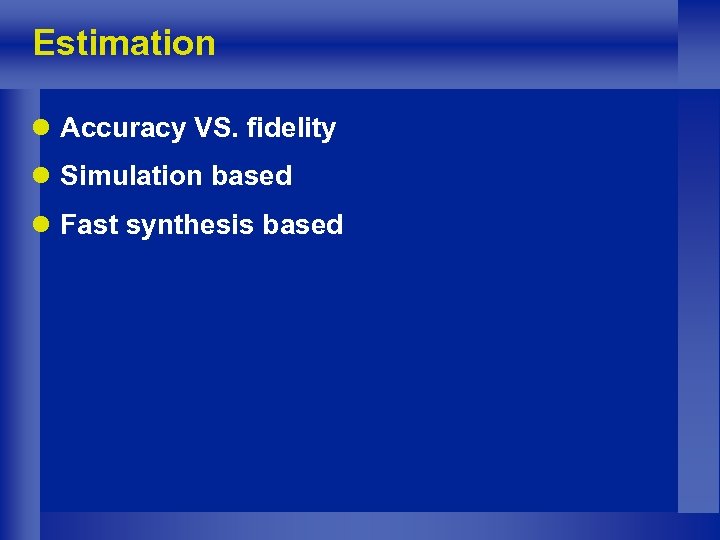 Estimation l Accuracy VS. fidelity l Simulation based l Fast synthesis based 