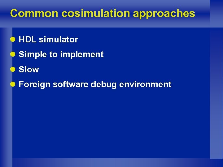 Common cosimulation approaches l HDL simulator l Simple to implement l Slow l Foreign