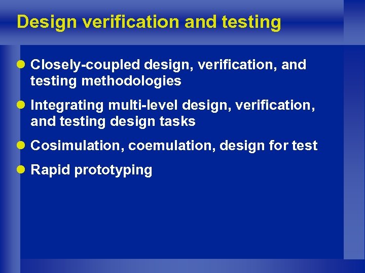 Design verification and testing l Closely-coupled design, verification, and testing methodologies l Integrating multi-level