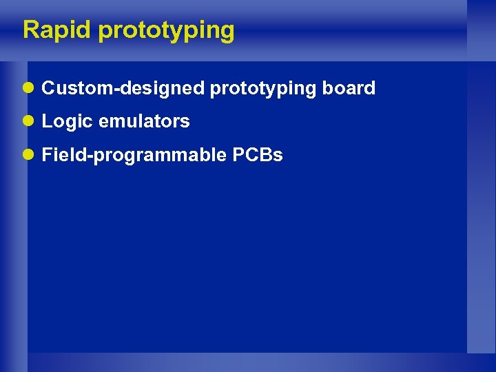 Rapid prototyping l Custom-designed prototyping board l Logic emulators l Field-programmable PCBs 