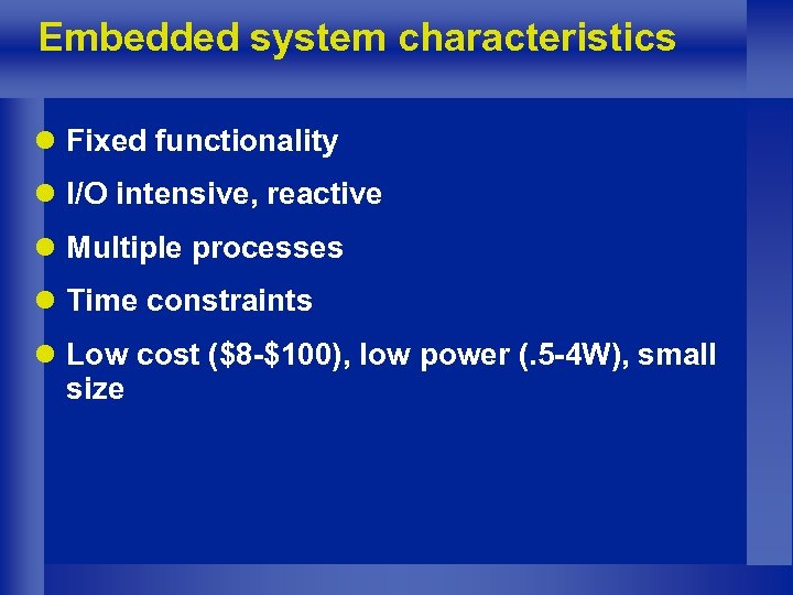 Embedded system characteristics l Fixed functionality l I/O intensive, reactive l Multiple processes l