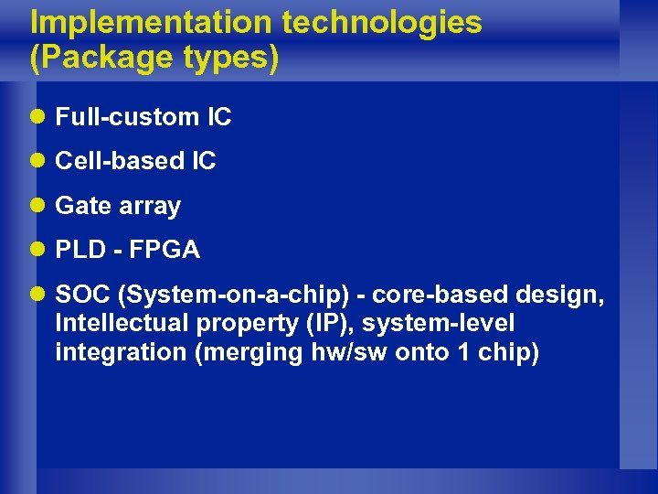 Implementation technologies (Package types) l Full-custom IC l Cell-based IC l Gate array l