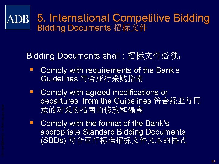 5. International Competitive Bidding Documents 招标文件 Bidding Documents shall : 招标文件必须： § Comply with