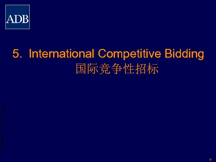 5. International Competitive Bidding 国际竞争性招标 ADB PRCM Jiang H. (hjiang@adb. org) 9 
