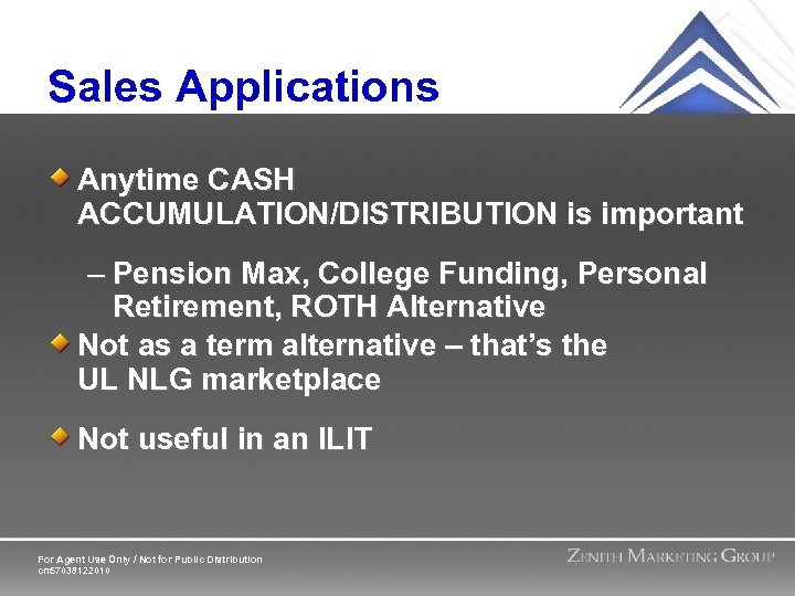 Sales Applications Anytime CASH ACCUMULATION/DISTRIBUTION is important – Pension Max, College Funding, Personal Retirement,