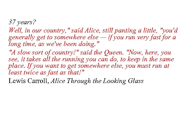 37 years? Well, in our country, " said Alice, still panting a little, "you'd