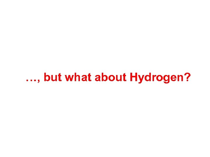 …, but what about Hydrogen? 