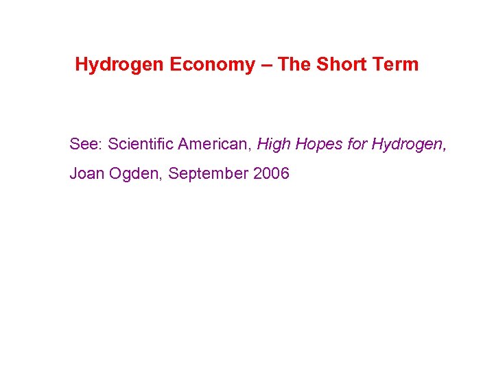 Hydrogen Economy – The Short Term See: Scientific American, High Hopes for Hydrogen, Joan