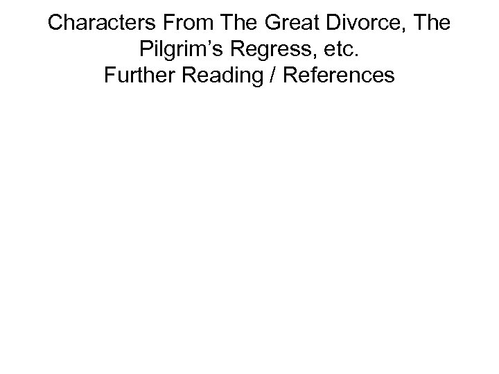 Characters From The Great Divorce, The Pilgrim’s Regress, etc. Further Reading / References 