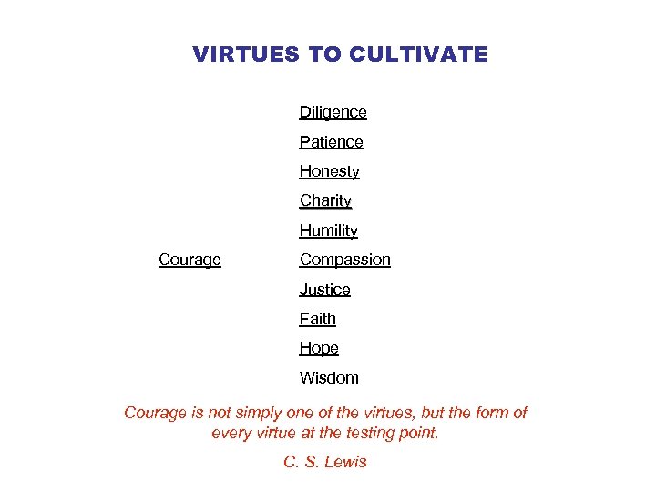 VIRTUES TO CULTIVATE Diligence Patience Honesty Charity Humility Courage Compassion Justice Faith Hope Wisdom