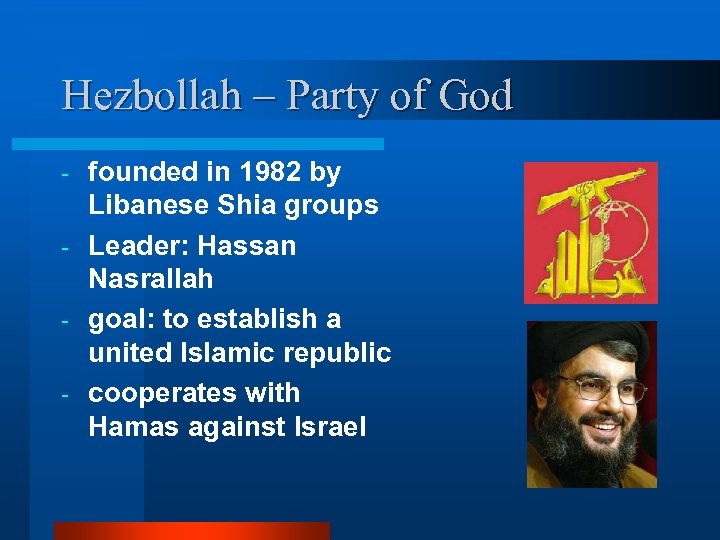 Hezbollah – Party of God founded in 1982 by Libanese Shia groups - Leader: