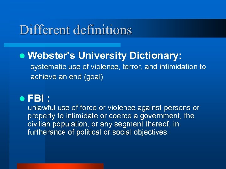 Different definitions l Webster's University Dictionary: systematic use of violence, terror, and intimidation to