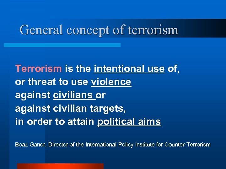 General concept of terrorism Terrorism is the intentional use of, or threat to use