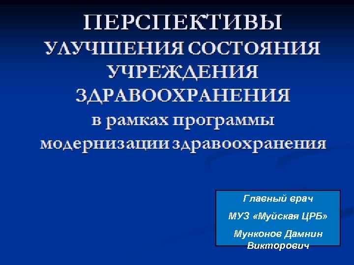 Главный врач МУЗ «Муйская ЦРБ» Мунконов Дамнин Викторович 