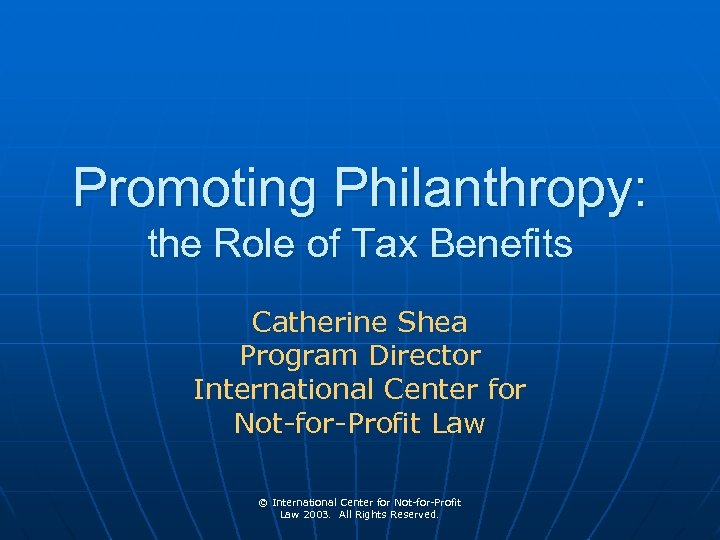 Promoting Philanthropy: the Role of Tax Benefits Catherine Shea Program Director International Center for