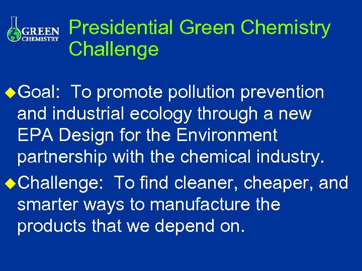 Presidential Green Chemistry Challenge u. Goal: To promote pollution prevention and industrial ecology through