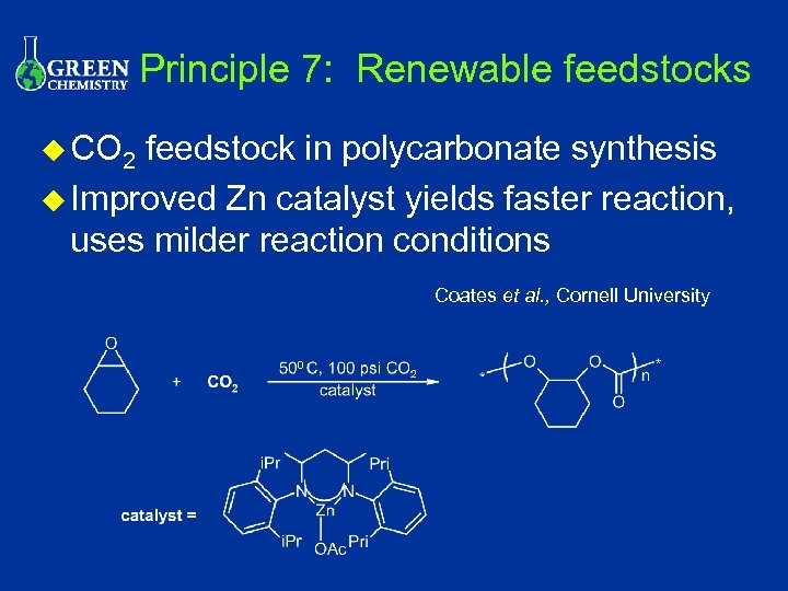 Principle 7: Renewable feedstocks u CO 2 feedstock in polycarbonate synthesis u Improved Zn