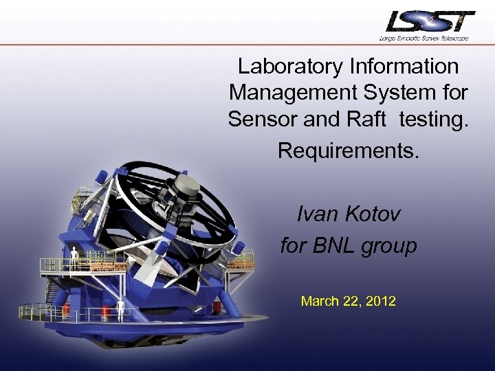 Laboratory Information Management System for Sensor and Raft testing. Requirements. Ivan Kotov for BNL