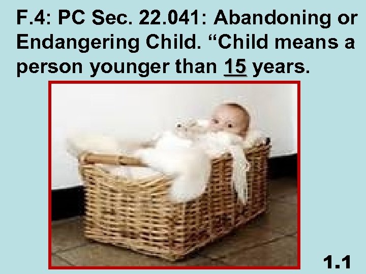 F. 4: PC Sec. 22. 041: Abandoning or Endangering Child. “Child means a person