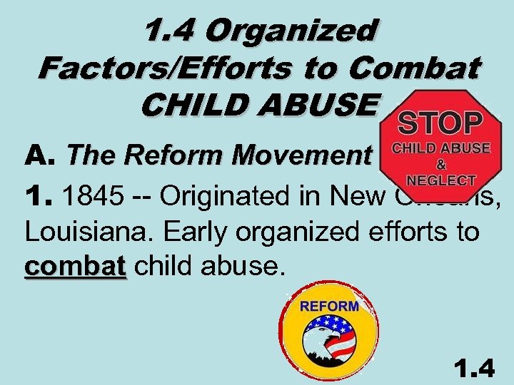 1. 4 Organized Factors/Efforts to Combat CHILD ABUSE A. The Reform Movement 1. 1845