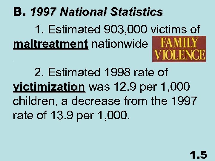 B. 1997 National Statistics 1. Estimated 903, 000 victims of maltreatment nationwide maltreatment 2.