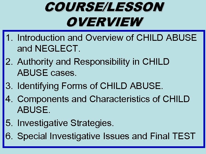 COURSE/LESSON OVERVIEW 1. Introduction and Overview of CHILD ABUSE and NEGLECT. 2. Authority and