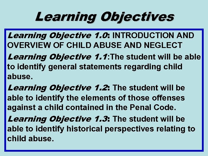 Learning Objectives Learning Objective 1. 0: INTRODUCTION AND OVERVIEW OF CHILD ABUSE AND NEGLECT