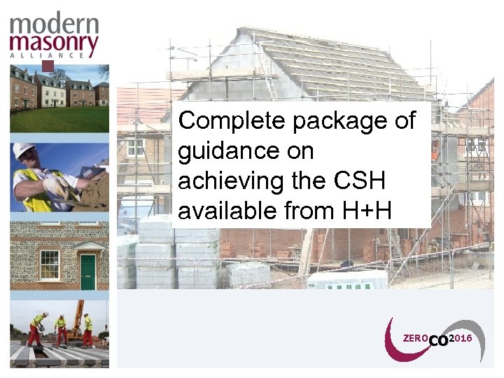 § Complete package of guidance on achieving the CSH available from H+H ZEROCO 2016