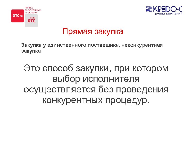 Прямая закупка Закупка у единственного поставщика, неконкурентная закупка Это способ закупки, при котором выбор