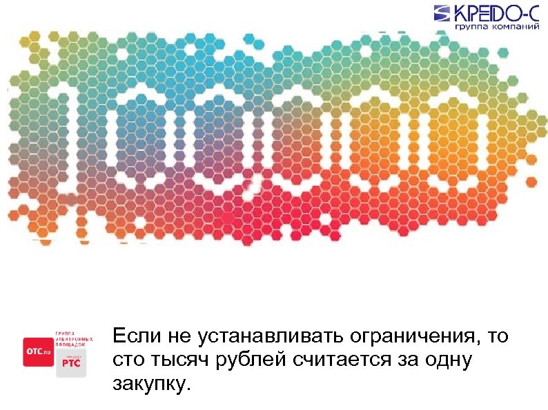Если не устанавливать ограничения, то сто тысяч рублей считается за одну закупку. 