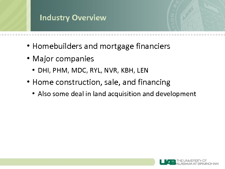 Industry Overview • Homebuilders and mortgage financiers • Major companies • DHI, PHM, MDC,