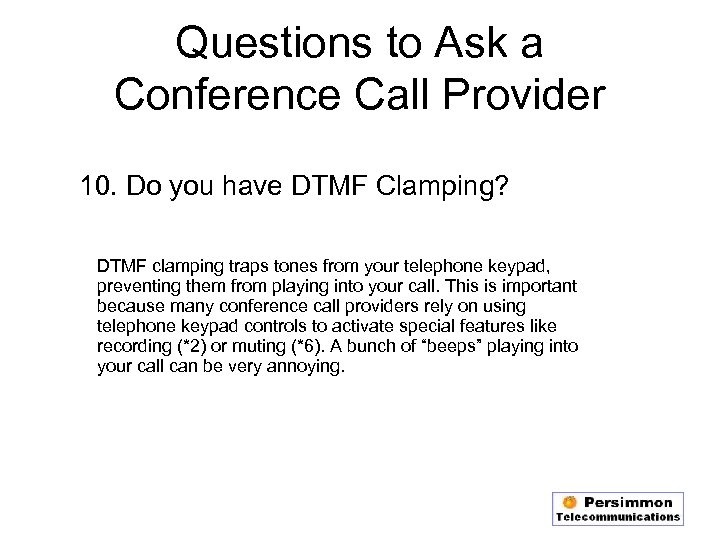 Questions to Ask a Conference Call Provider 10. Do you have DTMF Clamping? DTMF