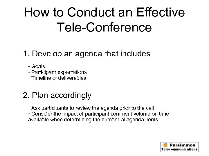 How to Conduct an Effective Tele-Conference 1. Develop an agenda that includes • Goals