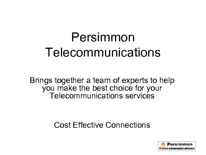 Persimmon Telecommunications Brings together a team of experts to help you make the best