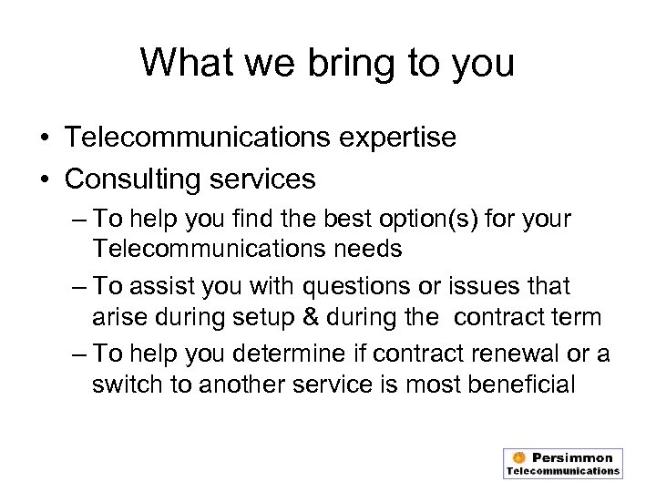 What we bring to you • Telecommunications expertise • Consulting services – To help