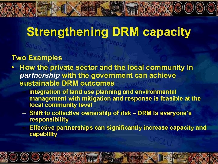 Strengthening DRM capacity Two Examples • How the private sector and the local community